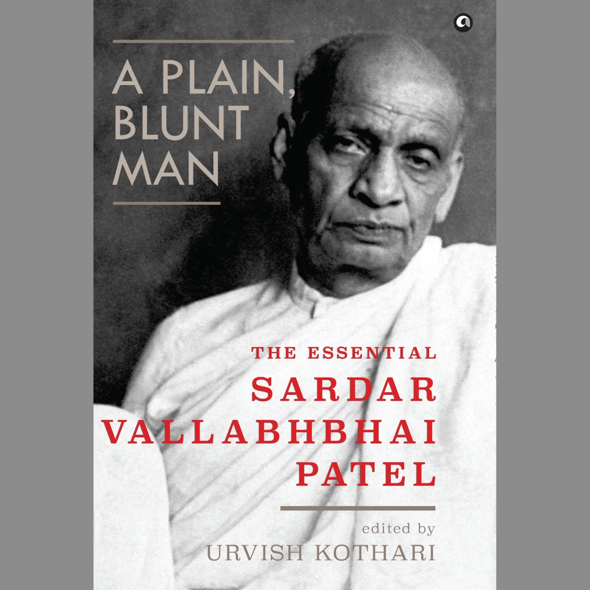 An excerpt from A Plain, Blunt Man: The Essential Sardar Vallabhbhai Patel